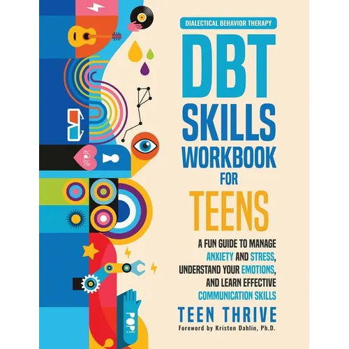 The DBT Skills Workbook for Teens: A Fun Guide to Manage Anxiety and Stress, Understand Your Emotions and Learn Effective Communication Skills
