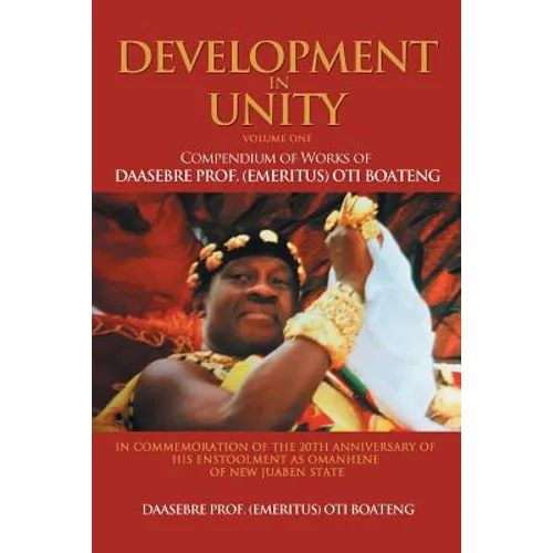 Development in Unity Volume One: Compendium of Works of Daasebre Prof. (Emeritus) Oti Boateng
