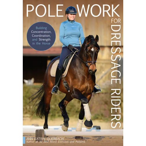 Pole Work for Dressage Riders: Building Concentration, Coordination, and Strength in the Horse
