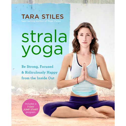 Strala Yoga: Be Strong, Focused & Ridiculously Happy from the Inside Out