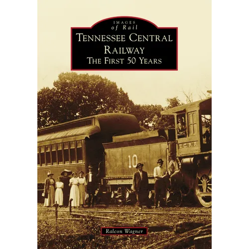 Tennessee Central Railway: The First 50 Years