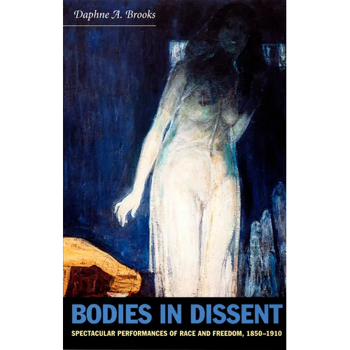 Bodies in Dissent: Spectacular Performances of Race and Freedom, 1850-1910
