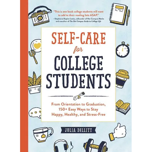 Self-Care for College Students: From Orientation to Graduation, 150+ Easy Ways to Stay Happy, Healthy, and Stress-Free