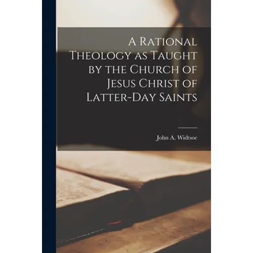 A Rational Theology as Taught by the Church of Jesus Christ of Latter-day Saints