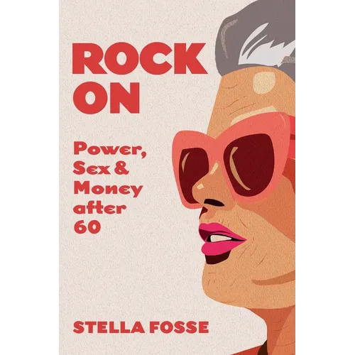 Rock On: Power, Sex & Money after Sixty