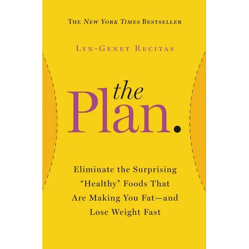 The Plan: Eliminate the Surprising Healthy Foods That Are Making You Fat--And Lose Weight Fast