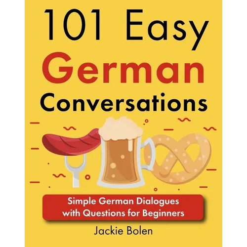 101 Easy German Conversations: Simple German Dialogues with Questions for Beginners