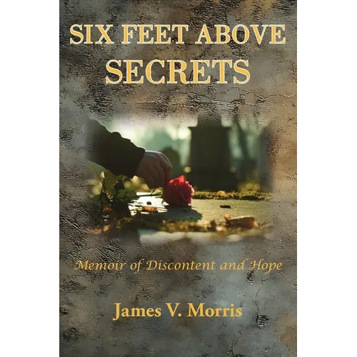 Six Feet Above Secrets: Memoir of Discontent and Hope