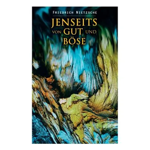 Jenseits von Gut und Böse: Vorspiel einer Philosophie der Zukunft: Der freie Geist, Das religiöse Wesen, Sprüche und Zwischenspiele, Zur Naturges
