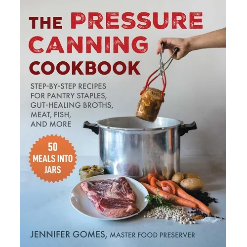 Pressure Canning Cookbook: Step-By-Step Recipes for Pantry Staples, Gut-Healing Broths, Meat, Fish, and More