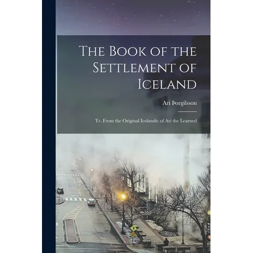 The Book of the Settlement of Iceland: Tr. From the Original Icelandic of Ari the Learned