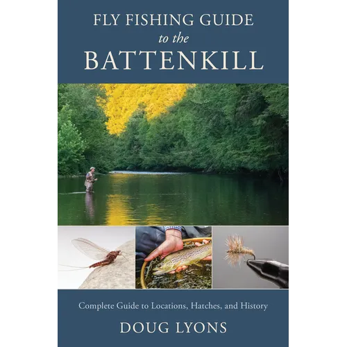 Fly Fishing Guide to the Battenkill: Complete Guide to Locations, Hatches, and History