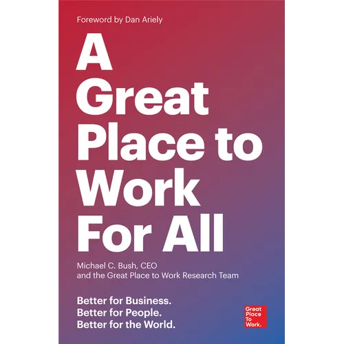 A Great Place to Work for All: Better for Business, Better for People, Better for the World