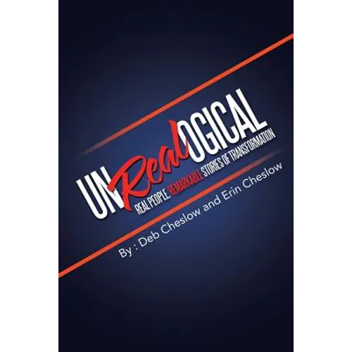 Unrealogical: Real People, Remarkable Stories of Transformation