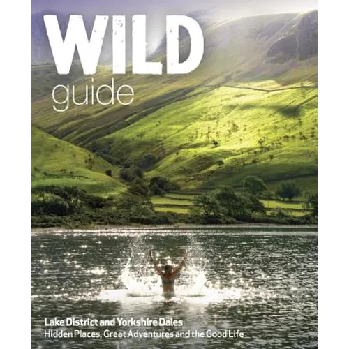 Wild Guide Lake District and Yorkshire Dales: Hidden Places and Great Adventures - Including Bowland and South Pennines