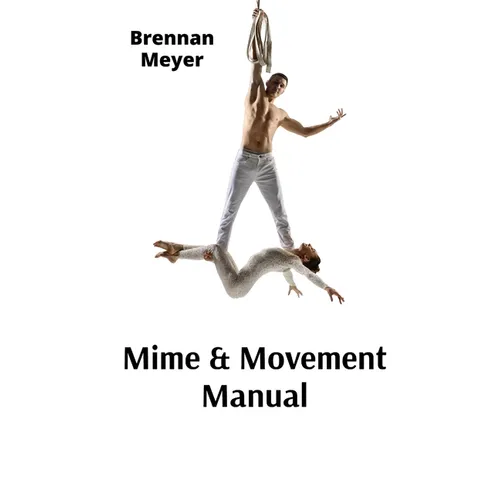Mime & Movement Manual: A Nonverbal Communication Primer for Aspiring Performers