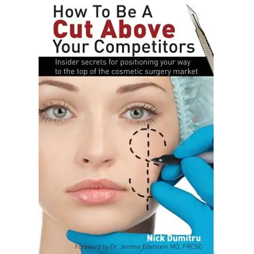 How to Be a Cut Above Your Competitors: Insider Secrets for Positioning Your Way to the Top of the Cosmetic Surgery Market