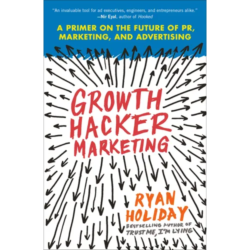 Growth Hacker Marketing: A Primer on the Future of Pr, Marketing, and Advertising