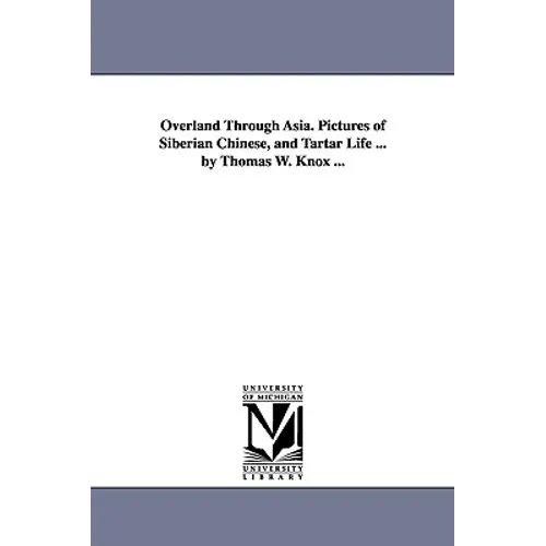 Overland Through Asia. Pictures of Siberian Chinese, and Tartar Life ... by Thomas W. Knox ...