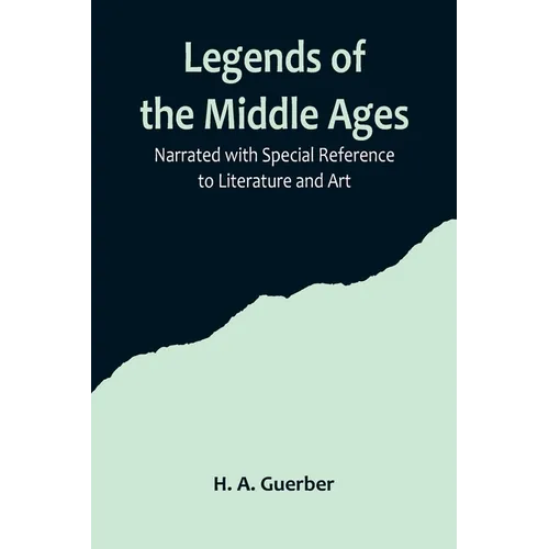 Legends of the Middle Ages; Narrated with Special Reference to Literature and Art