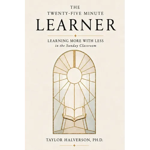 The Twenty-Five Minute Learner: Learning More With Less in the Sunday Classroom