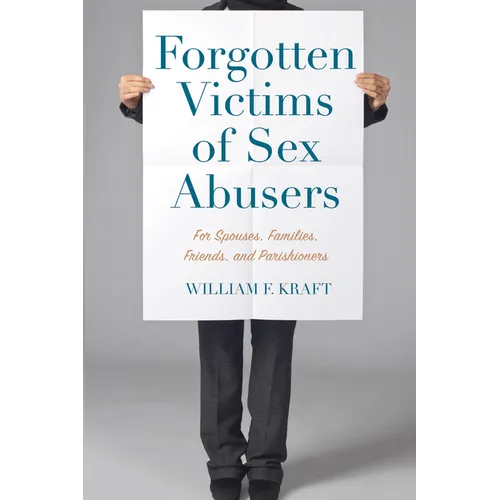Forgotten Victims of Sex Abusers: For Spouses, Families, Friends, and Parishioners