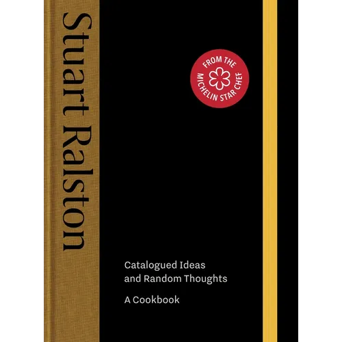 Catalogued Ideas and Random Thoughts: The Debut Cookbook by Michelin-Starred Chef Stuart Ralston