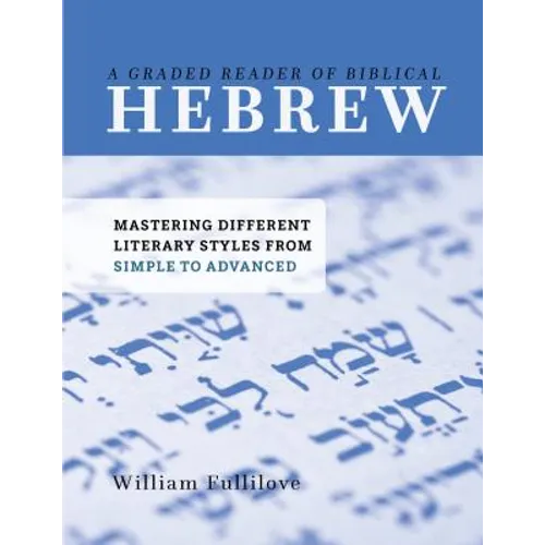 A Graded Reader of Biblical Hebrew: Mastering Different Literary Styles from Simple to Advanced