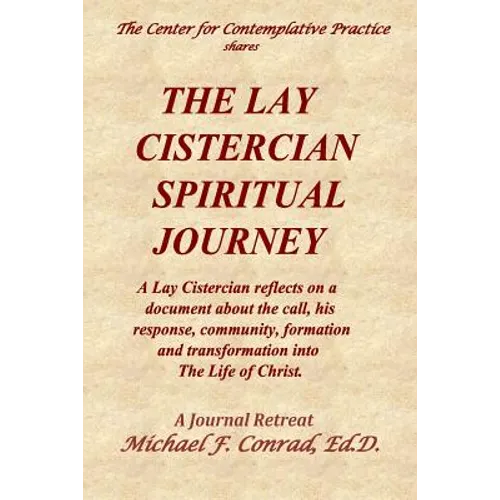 The Lay Cistercian Spiritual Journey: A Lay Cistercian reflects on his call, his response, community, formation, and transformation into The Life of C