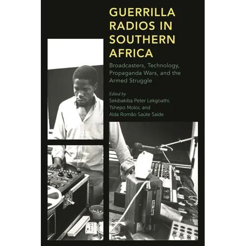 Guerrilla Radios in Southern Africa: Broadcasters, Technology, Propaganda Wars, and the Armed Struggle