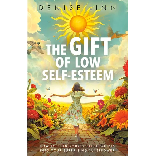 The Gift of Low Self-Esteem: How to Turn Your Deepest Doubts Into Your Surprising Superpower