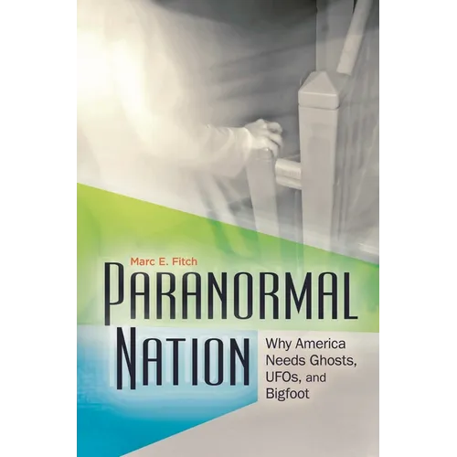 Paranormal Nation: Why America Needs Ghosts, Ufos, and Bigfoot