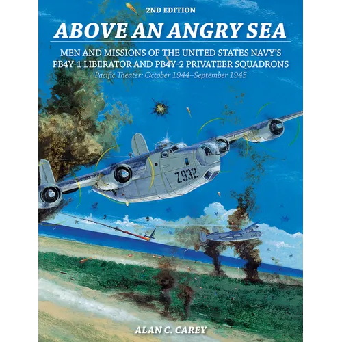 Above an Angry Sea, 2nd Edition: Men and Missions of the United States Navy's Pb4y-1 Liberator and Pb4y-2 Privateer Squadrons Pacific Theater: October