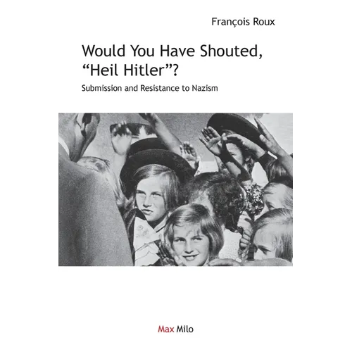 Would You Have Shouted, "Heil Hitler?": Submission and Resistance to Nazism