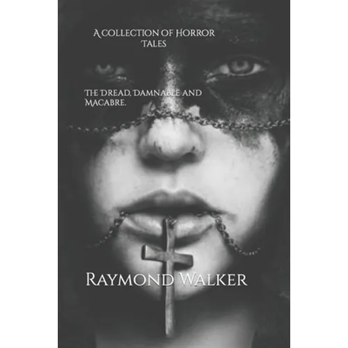 The Dread, Damnable and Macabre: A collection of Horror Tales