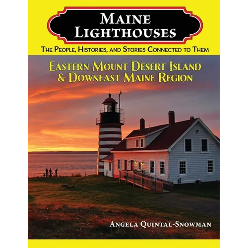 Maine Lighthouses: The People, Histories, and Stories Connected to Them - Eastern Mount Desert Island & Downeast Maine Region: The People, Histories,