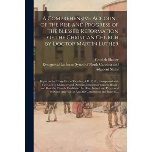 A Comprehensive Account of the Rise and Progress of the Blessed Reformation of the Christian Church by Doctor Martin Luther: Began on the Thirty-first
