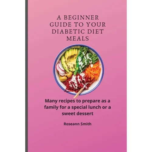 A Beginner Guide to Your Diabetic diet Meals: Many recipes to prepare as a family for a special lunch or a sweet dessert
