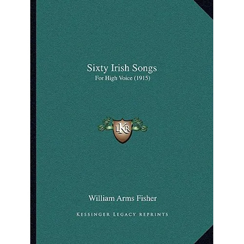 Sixty Irish Songs: For High Voice (1915)