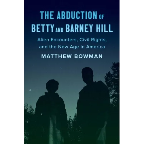 The Abduction of Betty and Barney Hill: Alien Encounters, Civil Rights, and the New Age in America