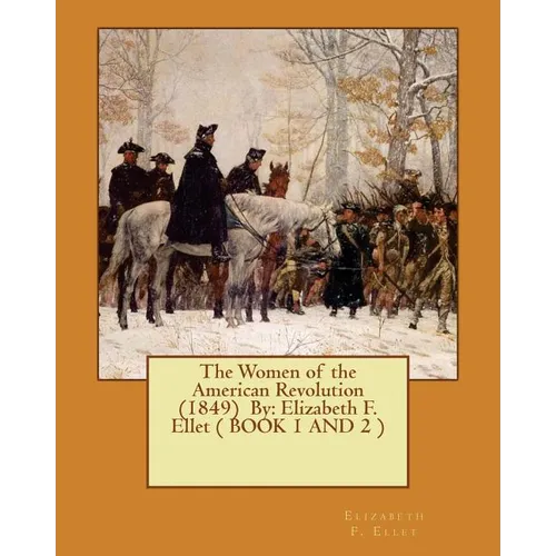 The Women of the American Revolution (1849) By: Elizabeth F. Ellet ( BOOK 1 AND 2 )