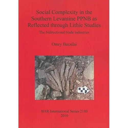 Social Complexity in the Southern Levantine PPNB as Reflected through Lithic Studies: The bidirectional blade industries