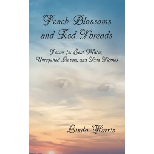 Peach Blossoms and Red Threads: Poems for Soul Mates, Unrequited Lovers, and Twin Flames