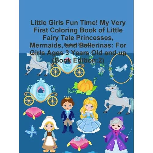 Little Girls Fun Time! My Very First Coloring Book of Little Fairy Tale Princesses, Mermaids, and Ballerinas: For Girls Ages 3 Years Old and up (Book