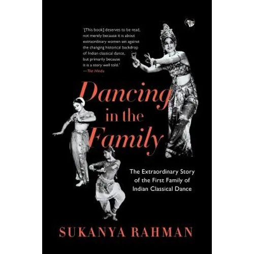 Dancing in the Family: The Extraordinary Story of the First Family of Indian Classical Dance