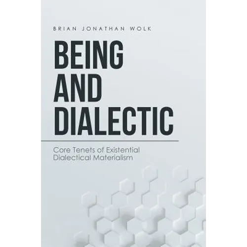 Being and Dialectic: Core Tenets of Existential Dialectical Materialism