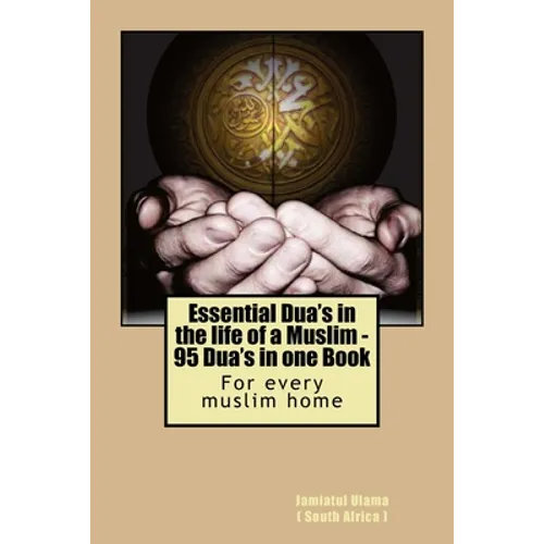 Essential Dua's in the life of a Muslim: 95 Dua's in one Book