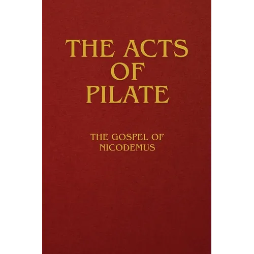 The Acts of Pilate: The Gospel of Nicodemus