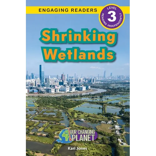 Shrinking Wetlands: Our Changing Planet (Engaging Readers, Level 3)