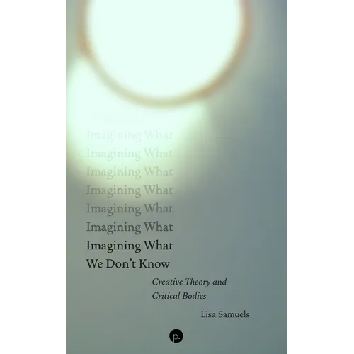 Imagining What We Don't Know: Creative Theory and Critical Bodies